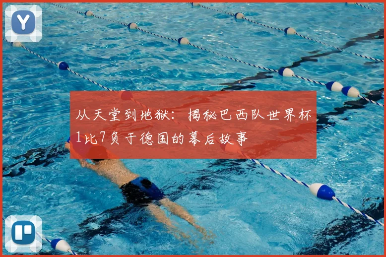 从天堂到地狱：揭秘巴西队世界杯1比7负于德国的幕后故事